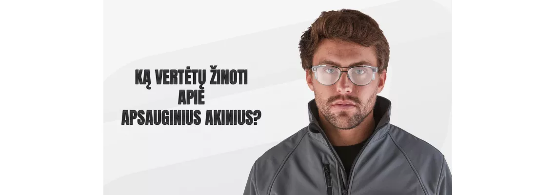 Ką vertėtų žinoti apie apsauginius akinius?